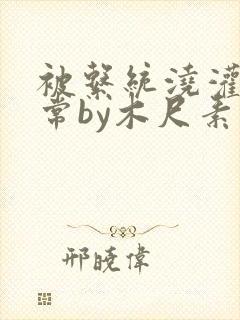被系统浇灌的日常by木尺素封面
