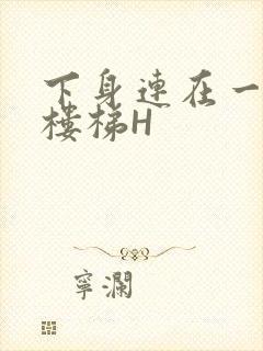 下身连在一起上楼梯H