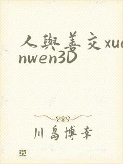 人与善交xuanwen3D