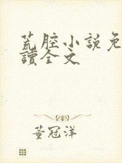 荒腔小说免费阅读全文