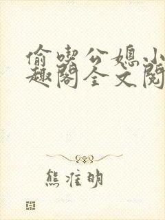 偷吃公媳小说笔趣阁全文阅读封面