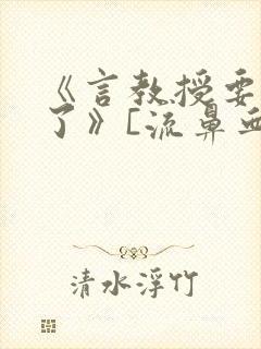 《言教授要撞坏了》[流鼻血]