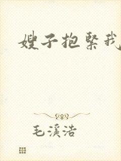 嫂子抱紧我