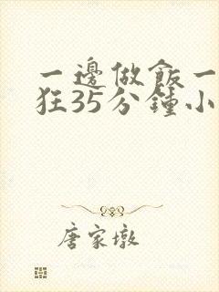 一边做饭一边躁狂35分钟小说