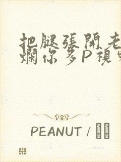 把腿张开老子臊烂你多P视频软件