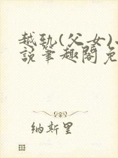 越轨(父女)小说笔趣阁免费阅读封面