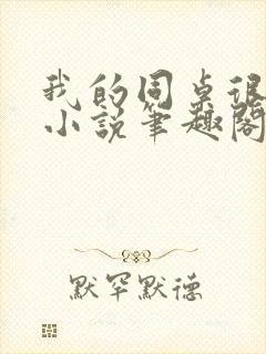 我的同桌很娇软小说笔趣阁免费阅读全文