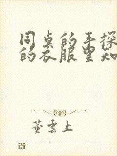 同桌的手探到我的衣服里知乎免费