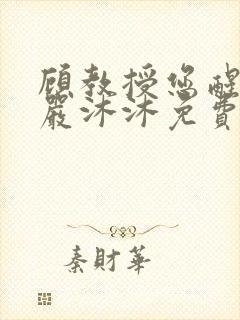 顾教授您醒了吗严沐沐免费阅读
