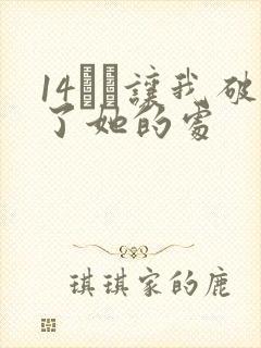 14妺妺让我破了她的处