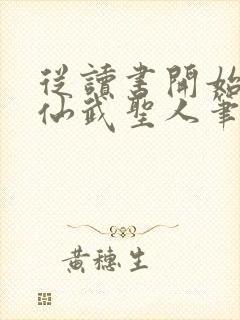 从读书开始肝成仙武圣人笔趣阁