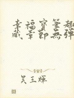 幸福宝笔趣阁隐藏章节无弹窗