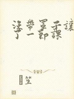 没带罩子让他c了一节课