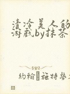 清冷美人的神奇游戏by抹茶冰沙