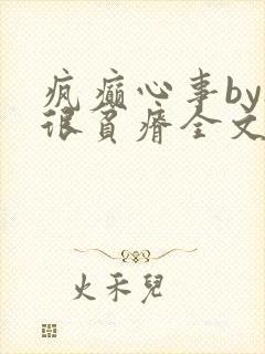 疯癫心事by夜很贫瘠全文免费阅读笔趣阁