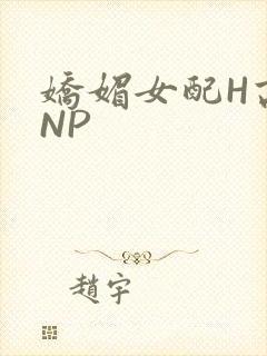 娇媚女配H高汁NP