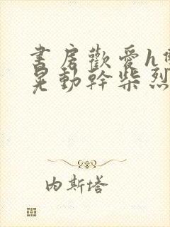 书房欢爱h双乳晃动干柴烈火封面
