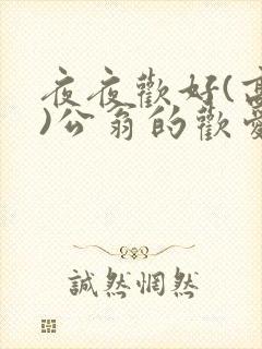 夜夜欢好(高h)公翁的欢爱h封面