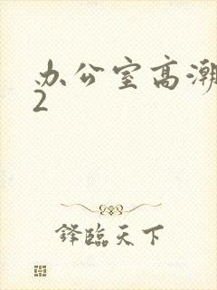 办公室高潮秘书2
