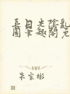 长日光阴乱作一团笔趣阁免费阅读无