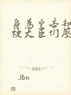 身为皇帝却每天被大臣们压
