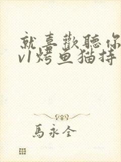 就喜欢听你叫1v1烤鱼猫持竿钓鱼