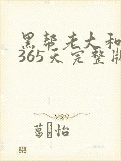 黑帮老大和我的365天完整版免费中文小说