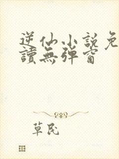 逆仙小说免费阅读无弹窗