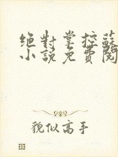 绝对掌控苏绵绵小说免费阅读全文