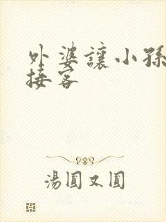 外婆让小孙女去接客