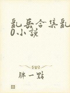 乱岳合集乱500小说