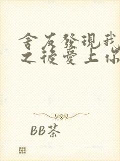舍友发现我是双之后爱上你的字