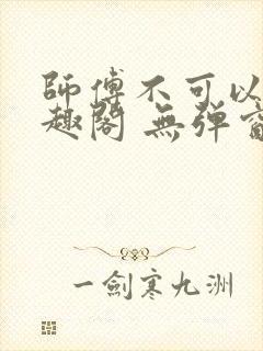 师傅不可以 笔趣阁 无弹窗