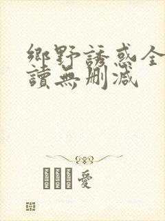 乡野诱惑全文阅读无删减