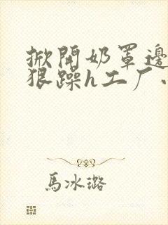 掀开奶罩边躁狠狠躁h工厂小说