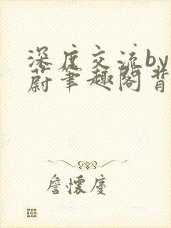深度交流by蔚蔚笔趣阁背景故事
