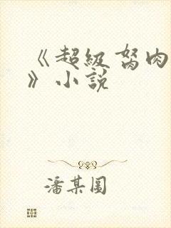 《超级胬肉系统》小说