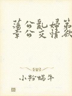 荡公乱妇第69章公交情欲