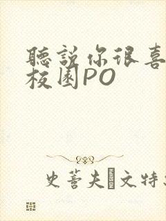 听说你很喜欢我校园PO
