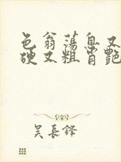 色翁荡息又大又硬又粗肖艳封面