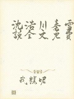 沈浩川秦雪菲小说全文免费笔趣阁