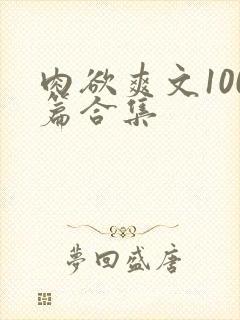 肉欲爽文100篇合集