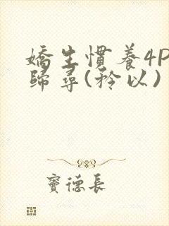 娇生惯养4PH归寻(矜以)