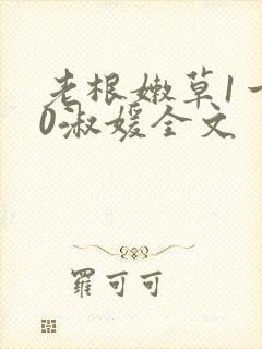 老根嫩草1一40淑媛全文