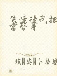 失忆后我把渣攻当替身