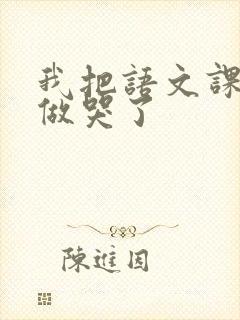 我把语文课代表做哭了