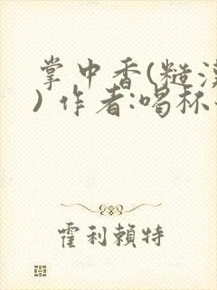 掌中香(糙汉 ) 作者:喝杯奶茶