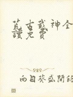 荒古武神全文阅读免费