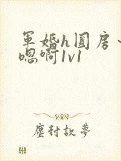 军婚h圆房～h嗯啊1v1