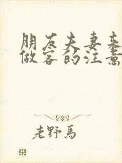 朋友夫妻来我家做客的注意事项封面